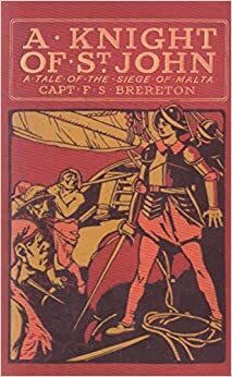 A Knight of St John: A Tale of the Siege of Malta by Frederick Sadleir Brereton