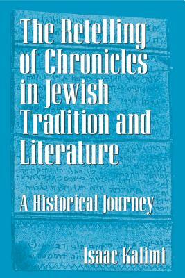 The Retelling of Chronicles in Jewish Tradition and Literature: A Historical Journey by Isaac Kalimi