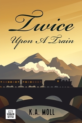 Twice Upon A Train by K. a. Moll