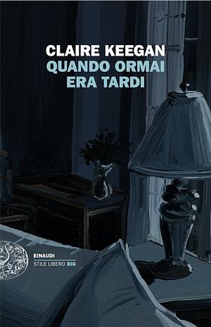 Quando ormai era tardi by Claire Keegan