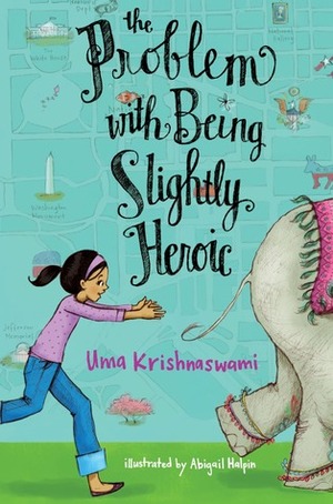 The Problem with Being Slightly Heroic by Uma Krishnaswami, Abigail Halpin