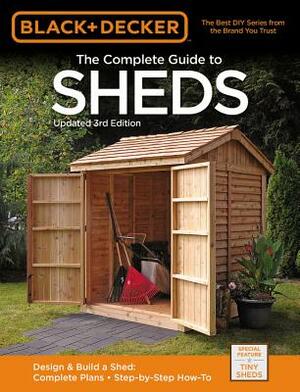 Black & Decker the Complete Guide to Sheds, 3rd Edition: Design & Build a Shed: - Complete Plans - Step-By-Step How-To by Editors of Cool Springs Press