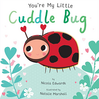 You're My Little Cuddle Bug by Nicola Edwards