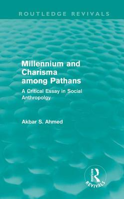 Millennium and Charisma Among Pathans (Routledge Revivals): A Critical Essay in Social Anthropology by Akbar Ahmed