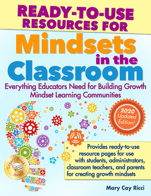 Ready-To-Use Resources for Mindsets in the Classroom: Everything Educators Need for Building Growth Mindset Learning Communities by Mary Cay Ricci