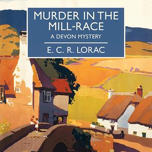 Murder in the Mill-Race: British Library Crime Classic by E.C.R. Lorac, David Thorpe