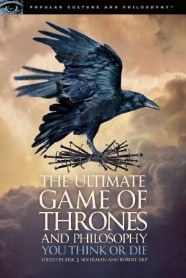 The Ultimate Game of Thrones and Philosophy: You Think or Die by 