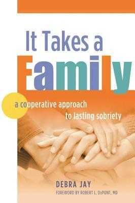 It Takes a Family: A Cooperative Approach to Lasting Sobriety by Debra Jay