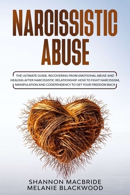 Narcissistic Abuse: The Ultimate Guide. Recovering from Emotional Abuse and Healing after Narcissistic Relationship. How to Fight Narcissi by Shannon MacBride, Melanie Blackwood