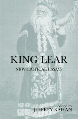 King Lear: New Critical Essays by Jeffrey Kahan