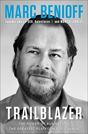 Trailblazer: The Power of Business as the Greatest Platform for Change by Monica Langley, Marc Benioff