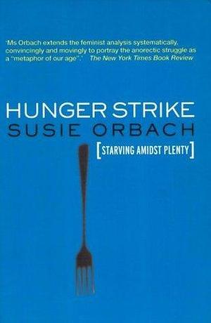 Hunger Strike: The Anorectic's Struggle as a Metaphor for our Age by Susie Orbach, Susie Orbach