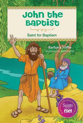 John the Baptist: Saint for Baptism by Barbara Yoffie