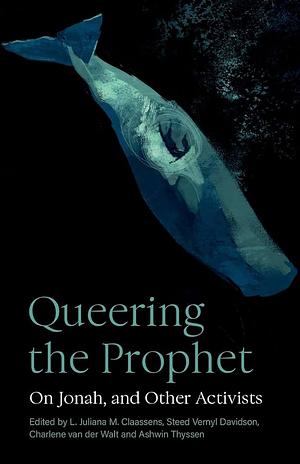 Queering the Prophet: On Jonah, and Other Activists by L. Juliana M. Claassens, Steed Vernyl Davidson, Ashwin Thyssen, Charlene van der Walt