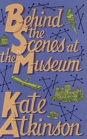 Behind the Scenes at the Museum by Kate Atkinson