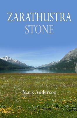 Zarathustra Stone: Friedrich Nietzsche in Sils-Maria by Mark Anderson