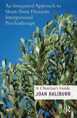An Integrated Approach to Short-Term Dynamic Interpersonal Psychotherapy: A Clinician's Guide by Joan Haliburn