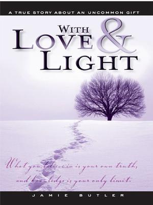 With Love & Light: True Story About an Uncommon Gift by Jamie Butler