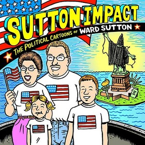 Sutton Impact: The Political Cartoons of Ward Sutton by Ward Sutton