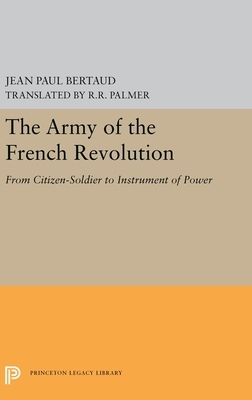 The Army of the French Revolution: From Citizen-Soldiers to Instrument of Power by Jean Paul Bertaud