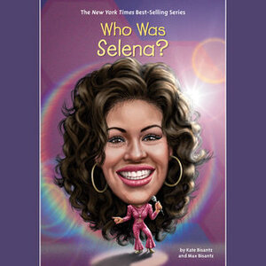 Who Was Selena? by Kyla Garcia, Kate Bisantz, Max Bisantz