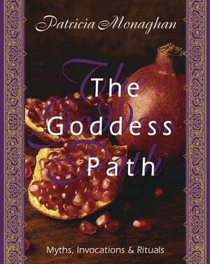 The Goddess Path: Myths, Invocations, and Rituals by Patricia Monaghan