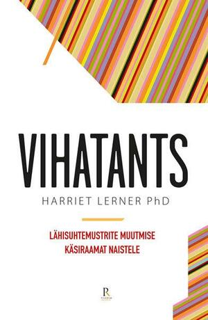 Vihatants: lähisuhtemustrite muutmise käsiraamat naistele by Harriet Lerner