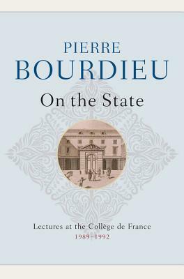 On the State: Lectures at the Collège de France, 1989 - 1992 by Pierre Bourdieu