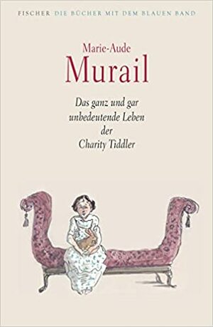 Das ganz und gar unbedeutende Leben der Charity Tiddler by Marie-Aude Murail, Tobias Scheffel