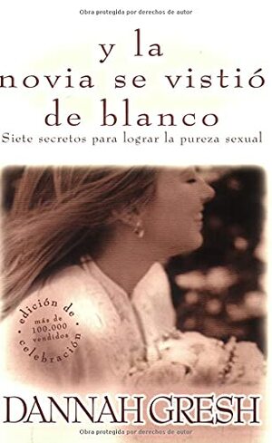 Y la novia se vistió de blanco: Siete secretos para lograr la pureza sexual by Dannah Gresh