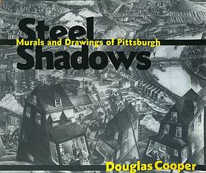 Steel Shadows: Murals and Drawings of Pittsburgh by Douglas Cooper