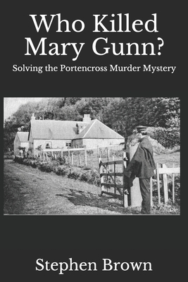 Who Killed Mary Gunn?: Solving the Portencross Murder Mystery by Stephen Brown