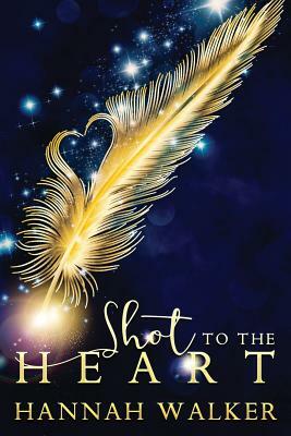Shot to the Heart by Hannah Walker