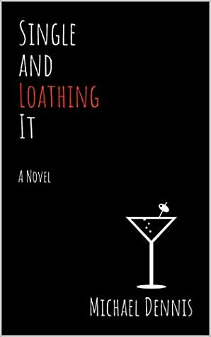 Single and Loathing It by Michael Dennis