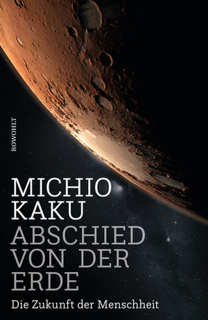 Abschied von der Erde: Die Zukunft der Menschheit by Michio Kaku