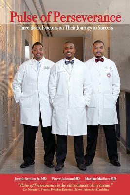 Pulse of Perseverance: Three Black Doctors on Their Journey to Success by Pierre Johnson MD, Joseph Semien Jr. MD, Maxime Madhere MD