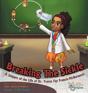 Breaking The Sickle: A Snippet of the Life of Dr. Yvette Fay Francis-McBarnette by Louie T. McClain