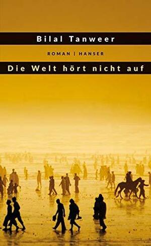 Die Welt hört nicht auf by Bilal Tanweer, Bilal Tanweer