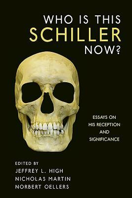 Who Is This Schiller Now?: Essays on His Reception and Significance by 