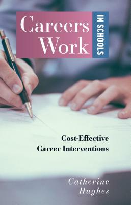 Careers Work in Schools: Cost Effective Career Interventions by Catherine Hughes
