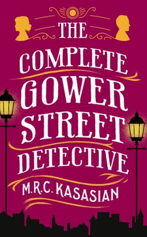 The Complete Gower Street Detective by M.R.C. Kasasian