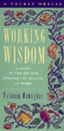 Working Wisdom: A Guide to the Art and Strategy of Success at Work by Patricia Monaghan