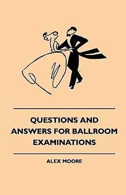 Questions And Answers For Ballroom Examinations by Alex Moore