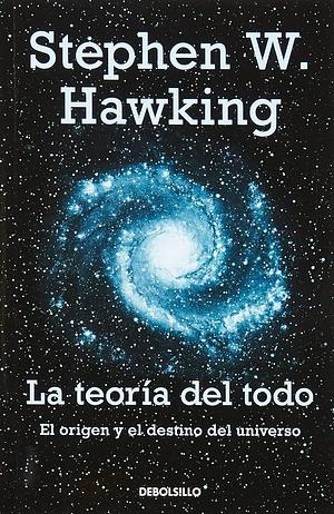 La teoría del todo. El origen y el destino del universo by Stephen Hawking