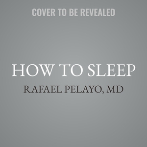 How to Sleep: The New Science-Based Solutions for Sleeping Through the Night by Rafael Pelayo