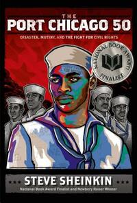 The Port Chicago 50: Disaster, Mutiny, and the Fight for Civil Rights by Steve Sheinkin