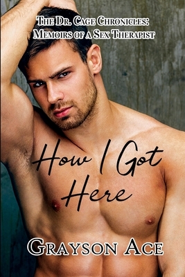 How I Got Here by Grayson Ace