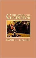 The Way of the Gladiator by Daniel P. Mannix