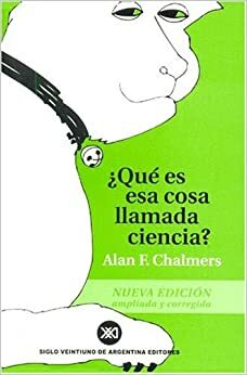 ¿Qué es esa cosa llamada ciencia? by Alan F. Chalmers