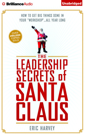 The Leadership Secrets of Santa Claus: How to Get Big Things Done in YOUR Workshop...All Year Long by Mel Foster, Eric Harvey